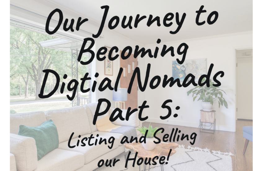 Our Journey to Becoming Digital Nomads Part 5: Listing and Selling Our House